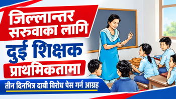 जिल्लान्तर सरुवाका लागि दुई शिक्षक प्राथमिकतामा, तीन दिनभित्र दाबी विरोध पेस गर्न आग्रह