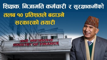 शिक्षक, निजामति कर्मचारी र सुरक्षाकर्मीको तलब १० प्रतिशतले बढाउने सरकारको तयारी