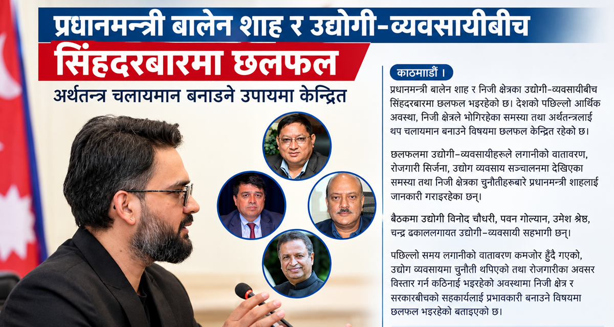 प्रधानमन्त्री बालेन शाह र उद्योगी–व्यवसायीबीच सिंहदरबारमा छलफल, अर्थतन्त्र चलायमान बनाउने उपायमा केन्द्रित